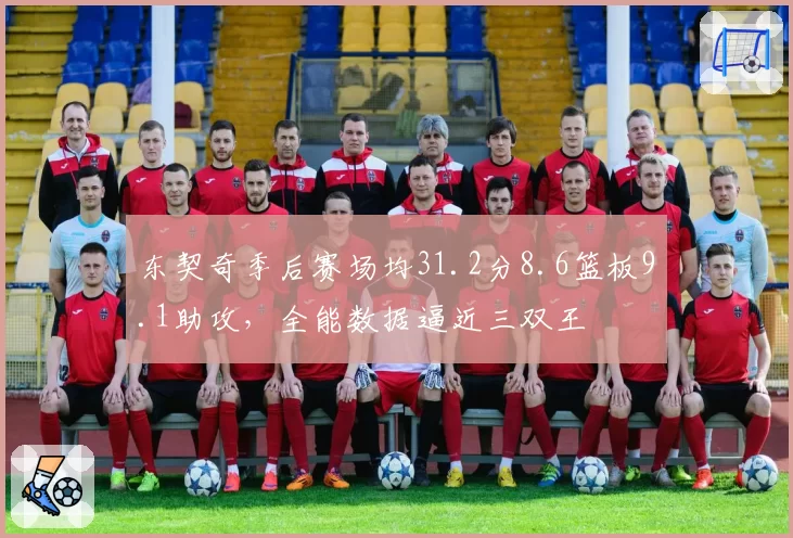 东契奇季后赛场均31.2分8.6篮板9.1助攻，全能数据逼近三双王
