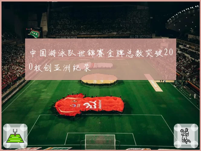 中国游泳队世锦赛金牌总数突破200枚创亚洲纪录