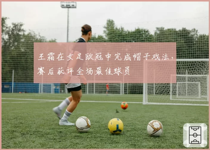 王霜在女足欧冠中完成帽子戏法，赛后获评全场最佳球员