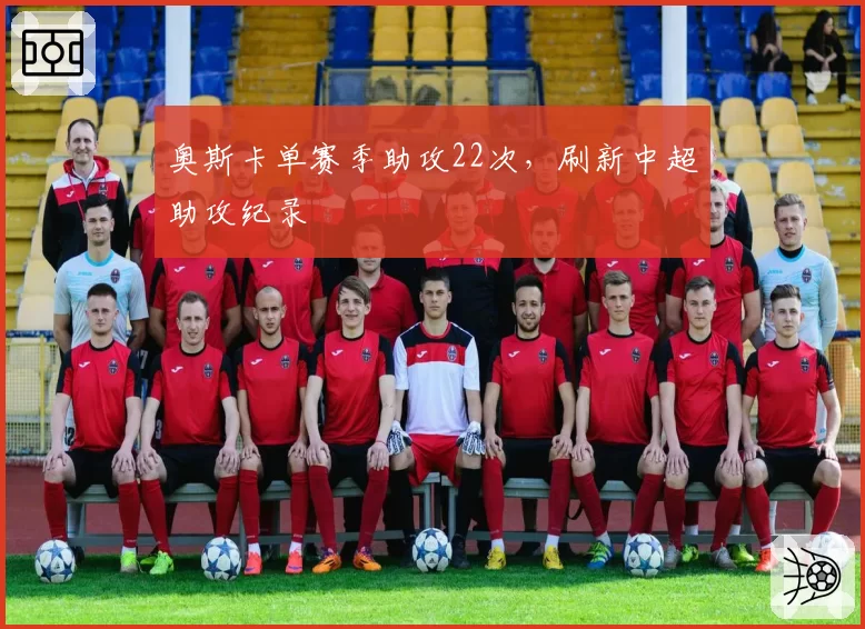 奥斯卡单赛季助攻22次，刷新中超助攻纪录