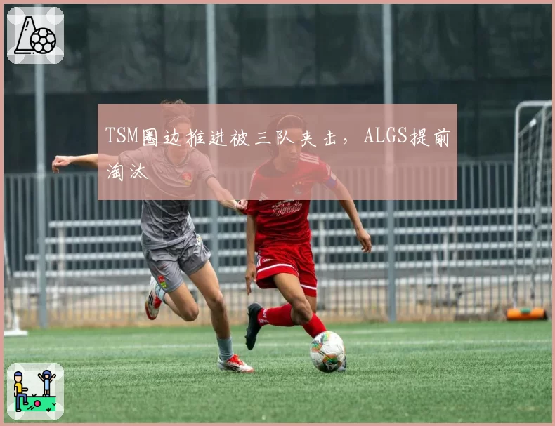 TSM圈边推进被三队夹击，ALGS提前淘汰