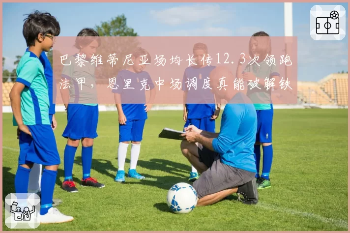 巴黎维蒂尼亚场均长传12.3次领跑法甲,恩里克中场调度真能破解铁桶阵?